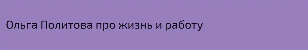 Ольга Политова про жизнь и работу